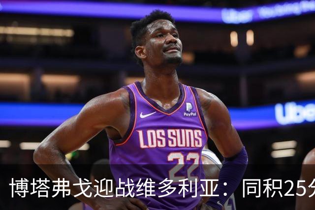博塔弗戈迎战维多利亚：同积25分对决，文图拉重返故地