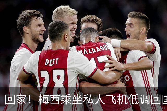 回家！梅西乘坐私人飞机低调回国 球迷依旧热情迎接
