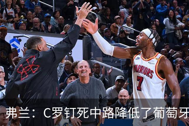 弗兰：C罗钉死中路降低了葡萄牙威胁，他要积极拉边才能解决问题