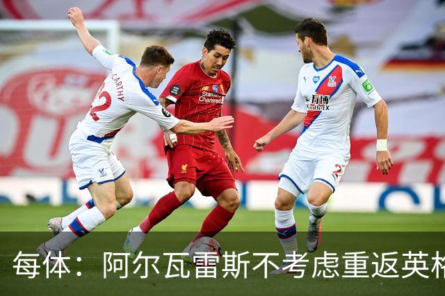 每体：阿尔瓦雷斯不考虑重返英格兰踢球，球员只想加盟巴萨