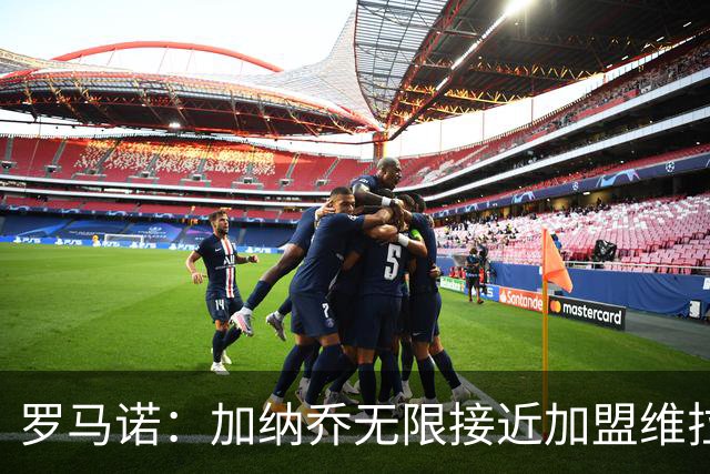 罗马诺：加纳乔无限接近加盟维拉，后者的买断条件比罗马容易实现