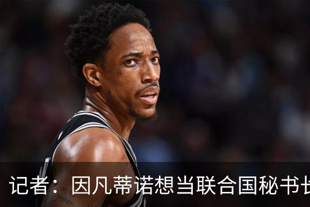 记者：因凡蒂诺想当联合国秘书长 现目标连任FIFA主席至2034年