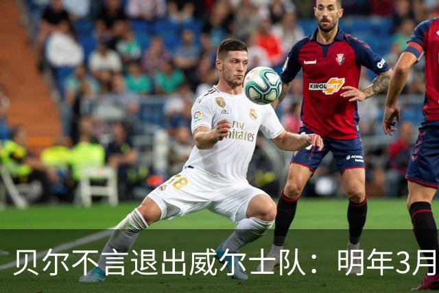 贝尔不言退出威尔士队：明年3月份再出发