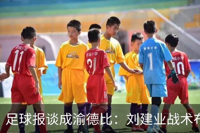 足球报谈成渝德比：刘建业战术布置极具针对性，年轻防线表现出色